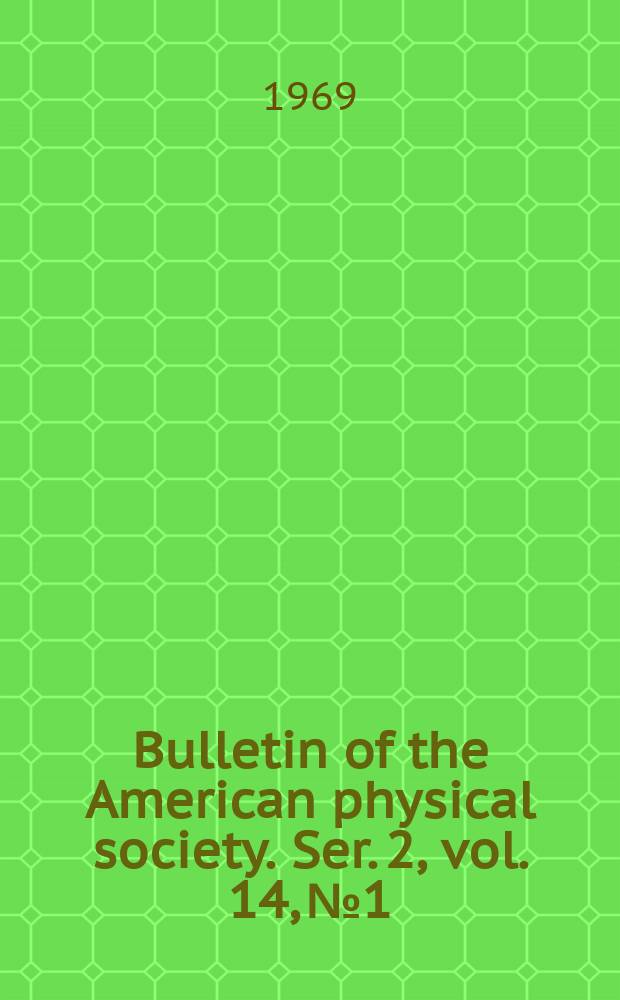 Bulletin of the American physical society. Ser. 2, vol. 14, № 1