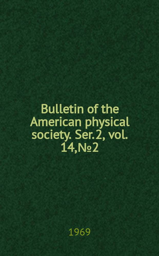 Bulletin of the American physical society. Ser. 2, vol. 14, № 2