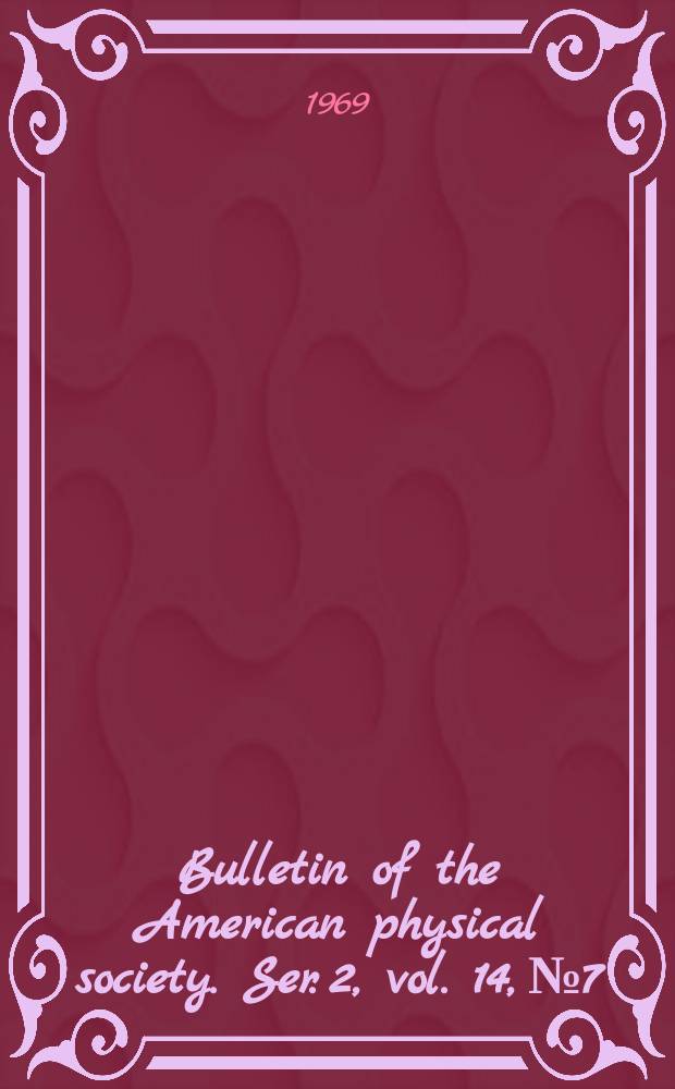 Bulletin of the American physical society. Ser. 2, vol. 14, № 7