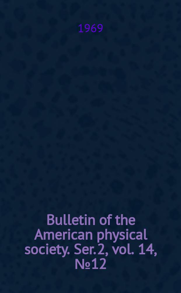 Bulletin of the American physical society. Ser. 2, vol. 14, № 12