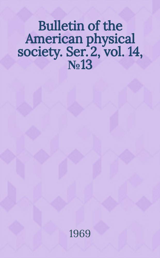 Bulletin of the American physical society. Ser. 2, vol. 14, № 13