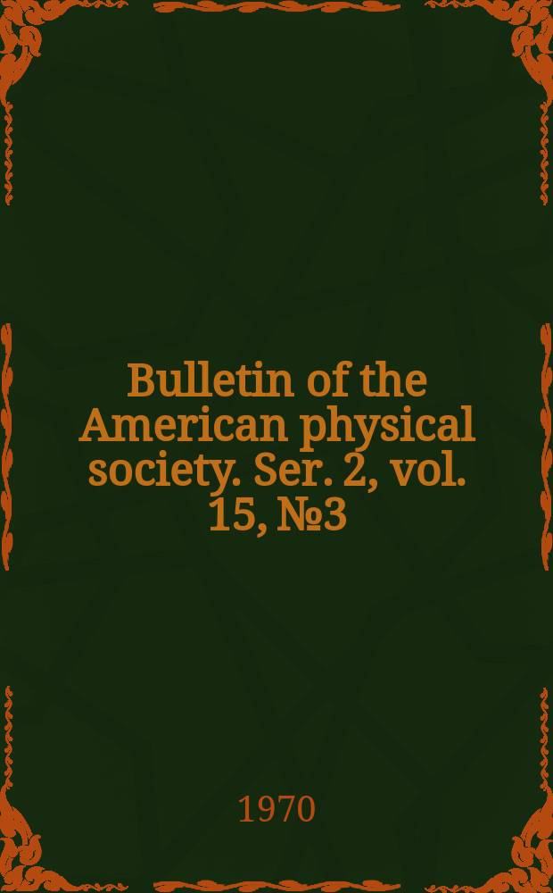 Bulletin of the American physical society. Ser. 2, vol. 15, № 3