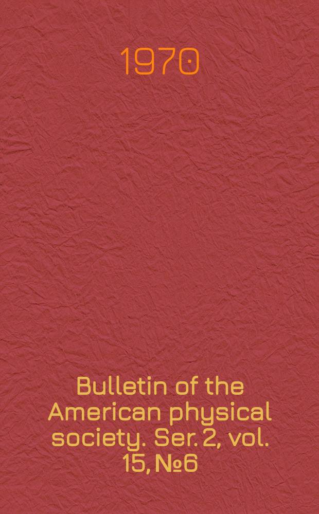 Bulletin of the American physical society. Ser. 2, vol. 15, № 6