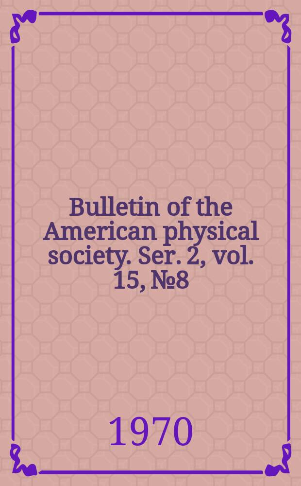 Bulletin of the American physical society. Ser. 2, vol. 15, № 8