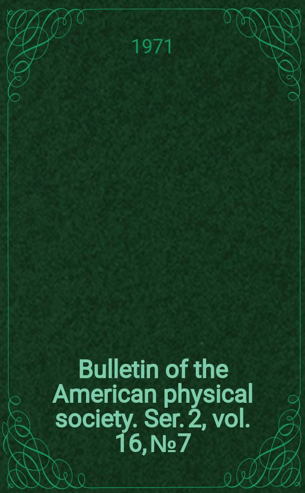Bulletin of the American physical society. Ser. 2, vol. 16, № 7
