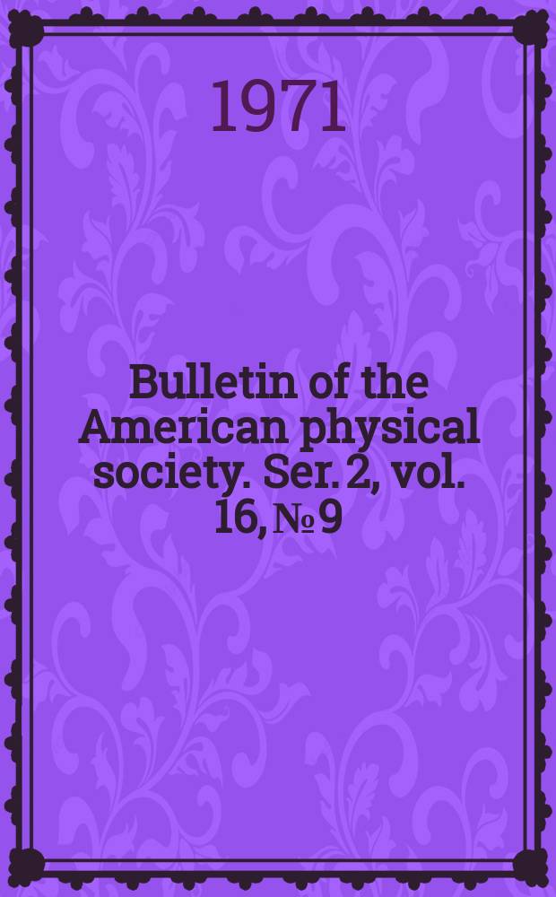 Bulletin of the American physical society. Ser. 2, vol. 16, № 9