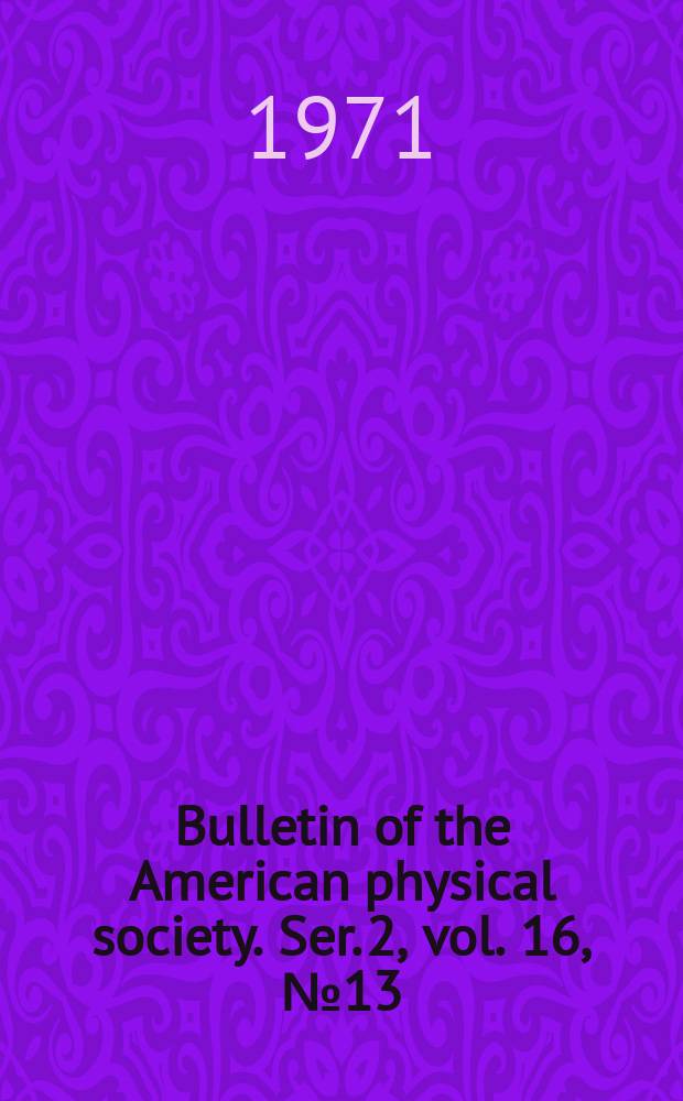 Bulletin of the American physical society. Ser. 2, vol. 16, № 13