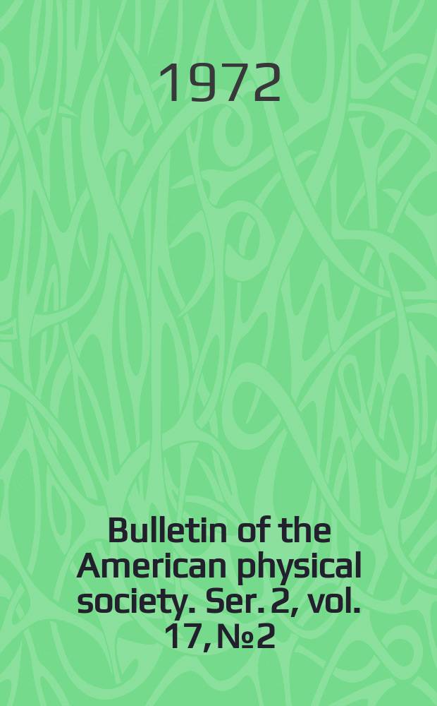Bulletin of the American physical society. Ser. 2, vol. 17, № 2