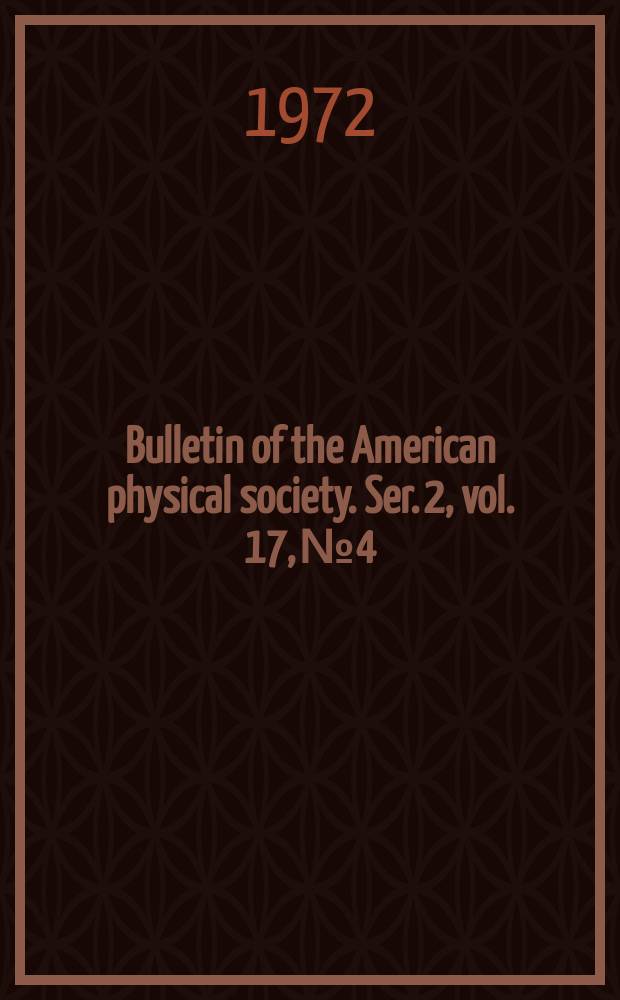 Bulletin of the American physical society. Ser. 2, vol. 17, № 4