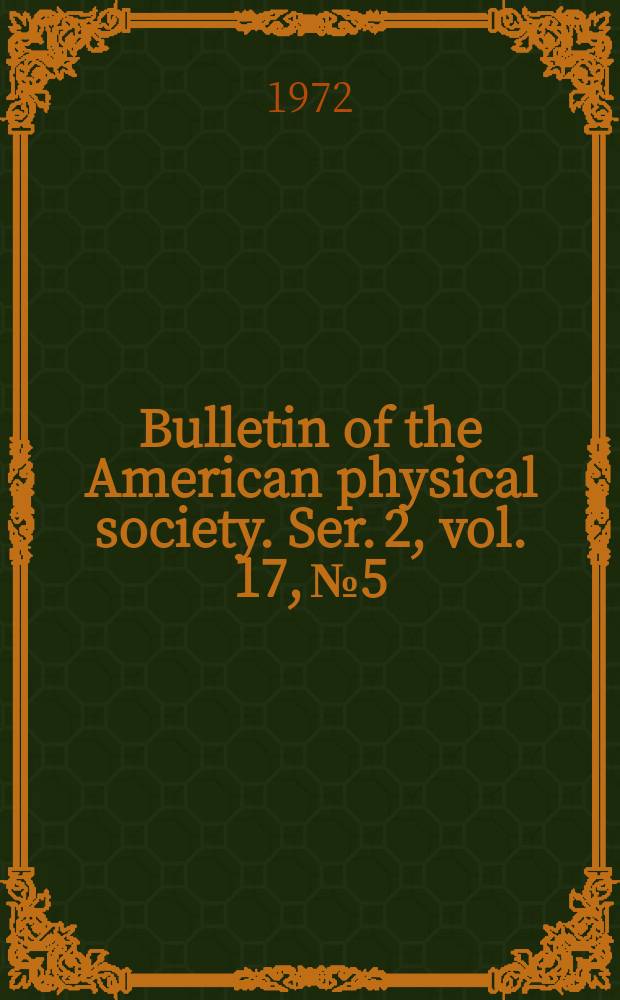 Bulletin of the American physical society. Ser. 2, vol. 17, № 5