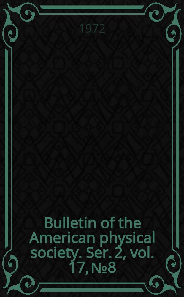 Bulletin of the American physical society. Ser. 2, vol. 17, № 8