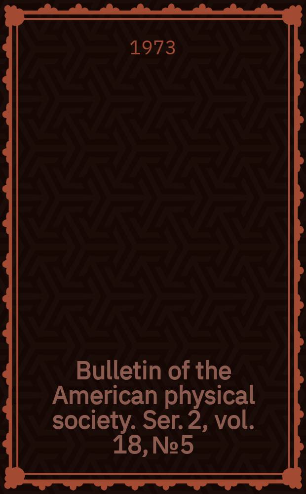 Bulletin of the American physical society. Ser. 2, vol. 18, № 5