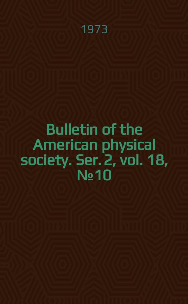 Bulletin of the American physical society. Ser. 2, vol. 18, № 10