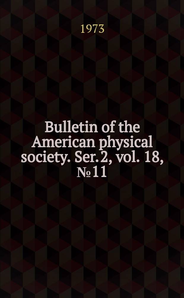 Bulletin of the American physical society. Ser. 2, vol. 18, № 11