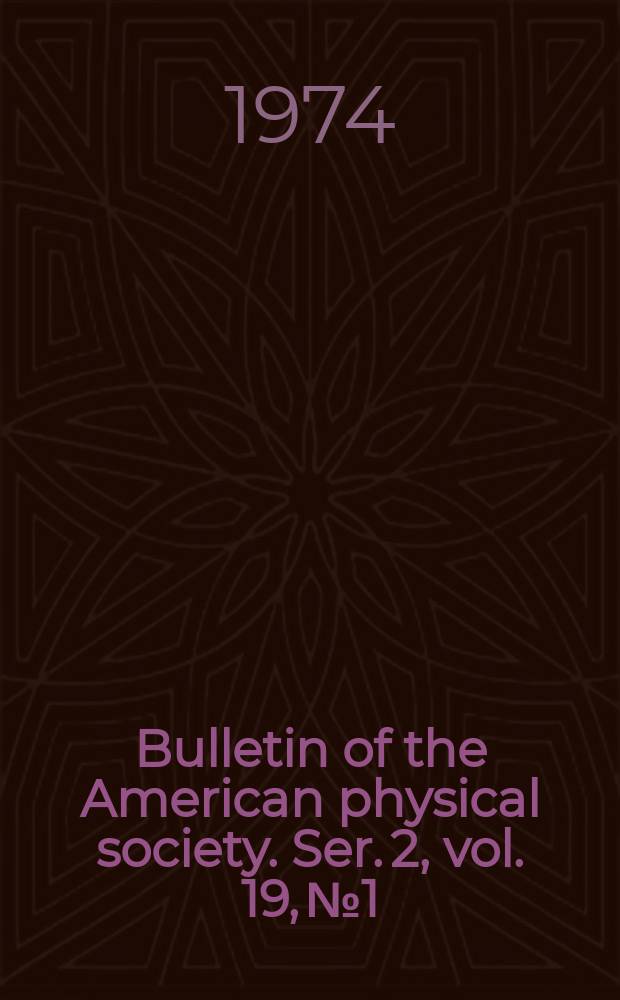 Bulletin of the American physical society. Ser. 2, vol. 19, № 1