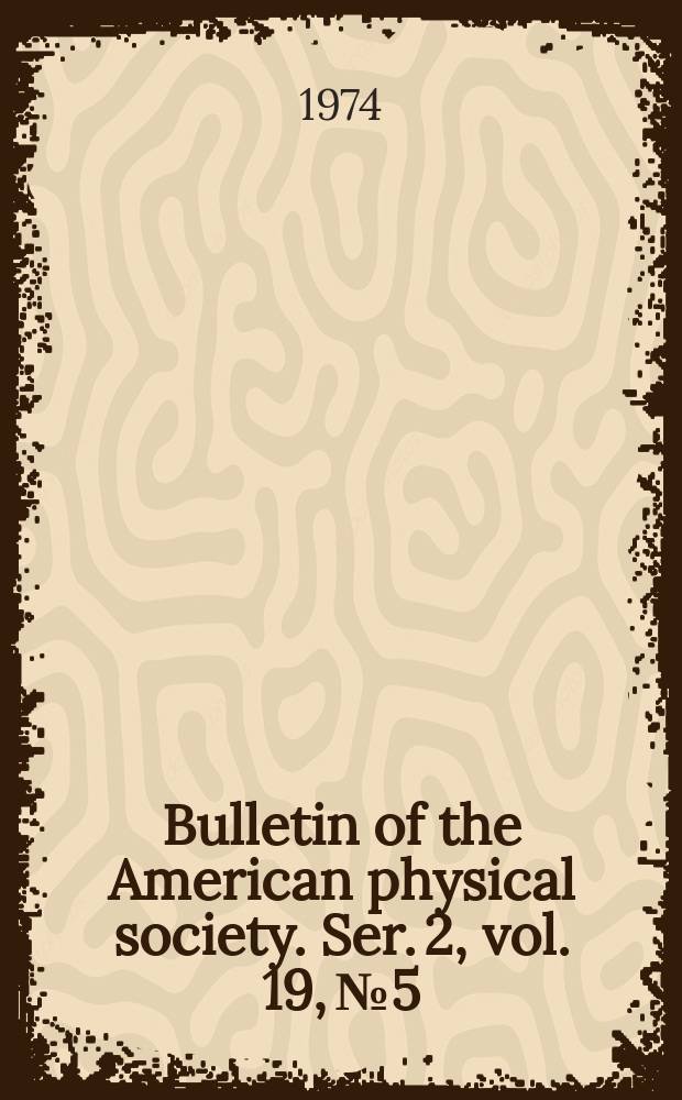 Bulletin of the American physical society. Ser. 2, vol. 19, № 5