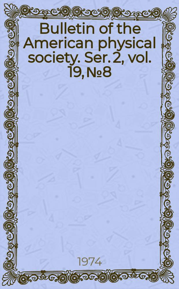 Bulletin of the American physical society. Ser. 2, vol. 19, № 8