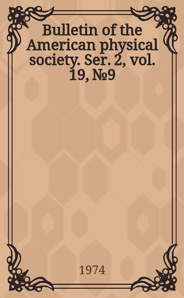 Bulletin of the American physical society. Ser. 2, vol. 19, № 9