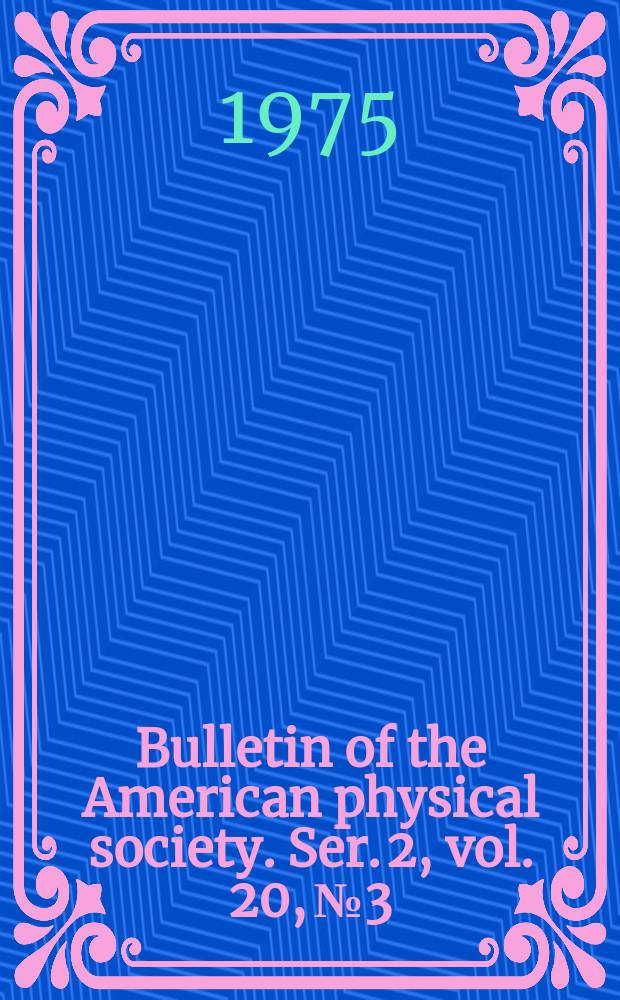 Bulletin of the American physical society. Ser. 2, vol. 20, № 3