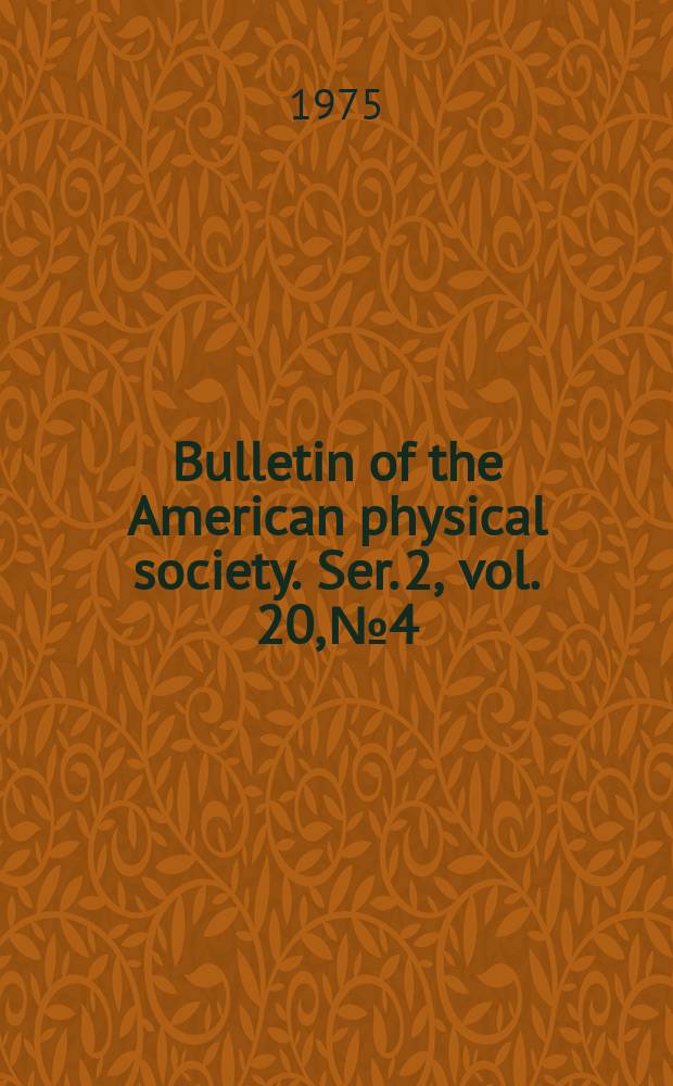 Bulletin of the American physical society. Ser. 2, vol. 20, № 4