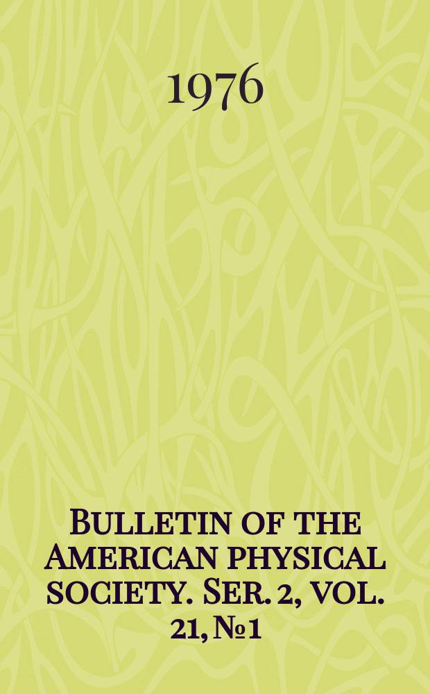 Bulletin of the American physical society. Ser. 2, vol. 21, № 1