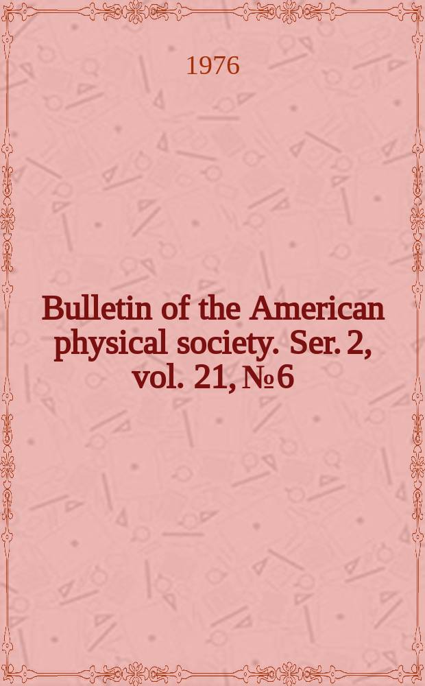 Bulletin of the American physical society. Ser. 2, vol. 21, № 6