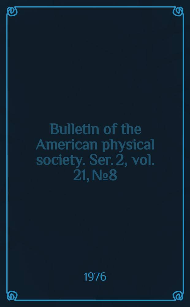 Bulletin of the American physical society. Ser. 2, vol. 21, № 8