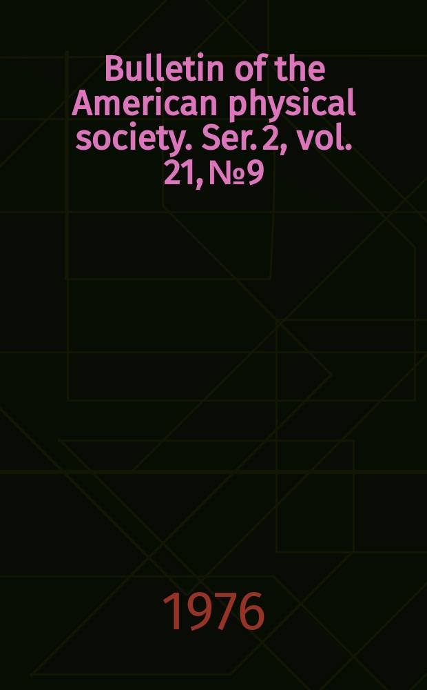 Bulletin of the American physical society. Ser. 2, vol. 21, № 9