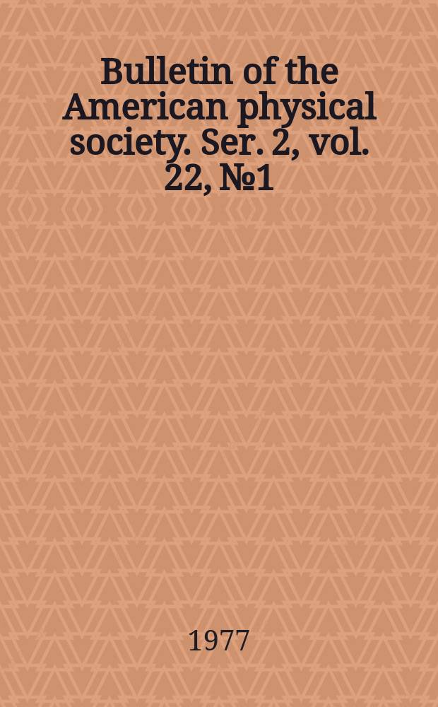 Bulletin of the American physical society. Ser. 2, vol. 22, № 1