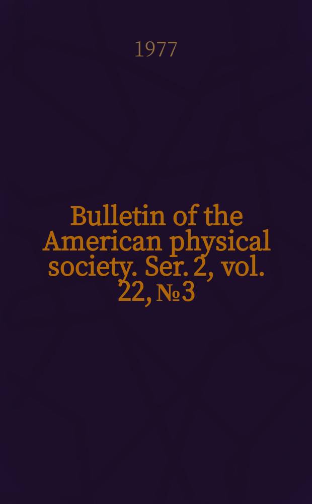 Bulletin of the American physical society. Ser. 2, vol. 22, № 3