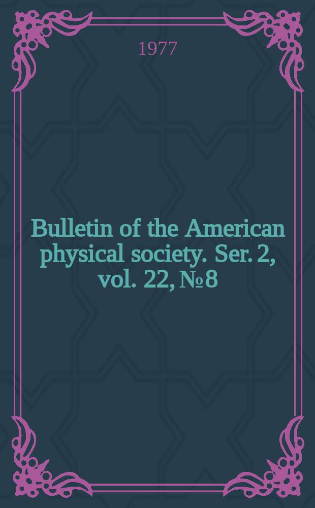 Bulletin of the American physical society. Ser. 2, vol. 22, № 8