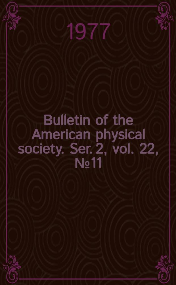Bulletin of the American physical society. Ser. 2, vol. 22, № 11
