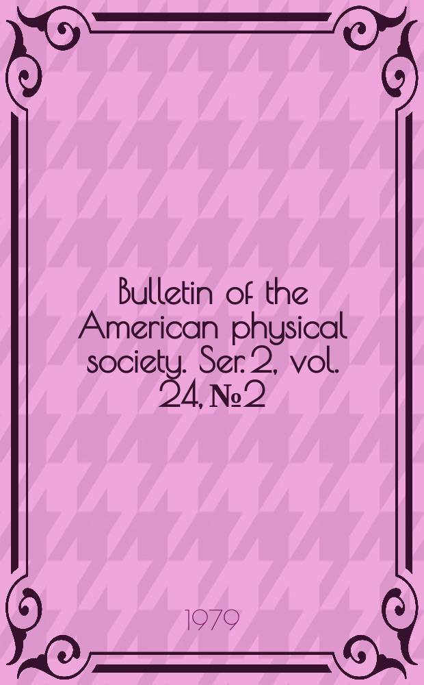 Bulletin of the American physical society. Ser. 2, vol. 24, № 2