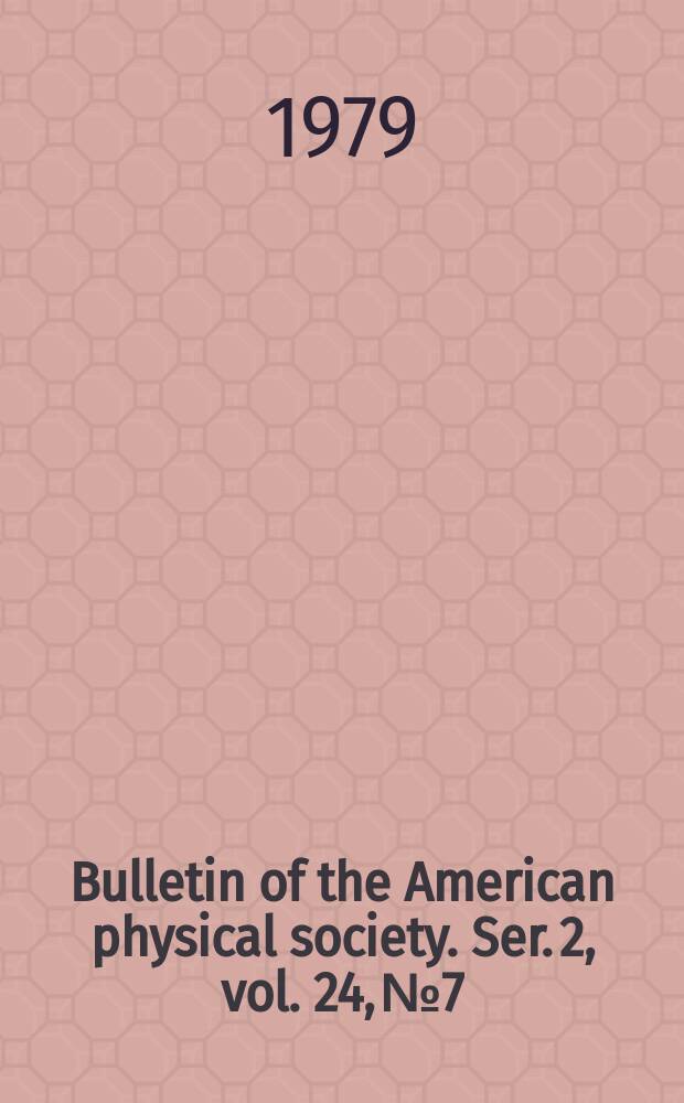 Bulletin of the American physical society. Ser. 2, vol. 24, № 7