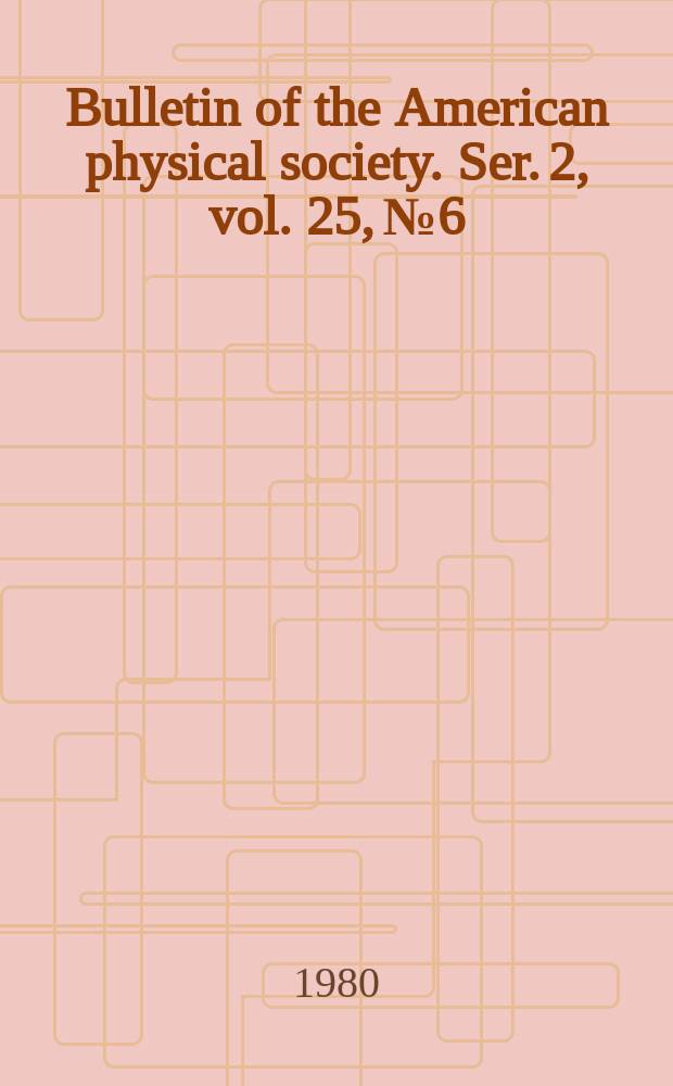 Bulletin of the American physical society. Ser. 2, vol. 25, № 6