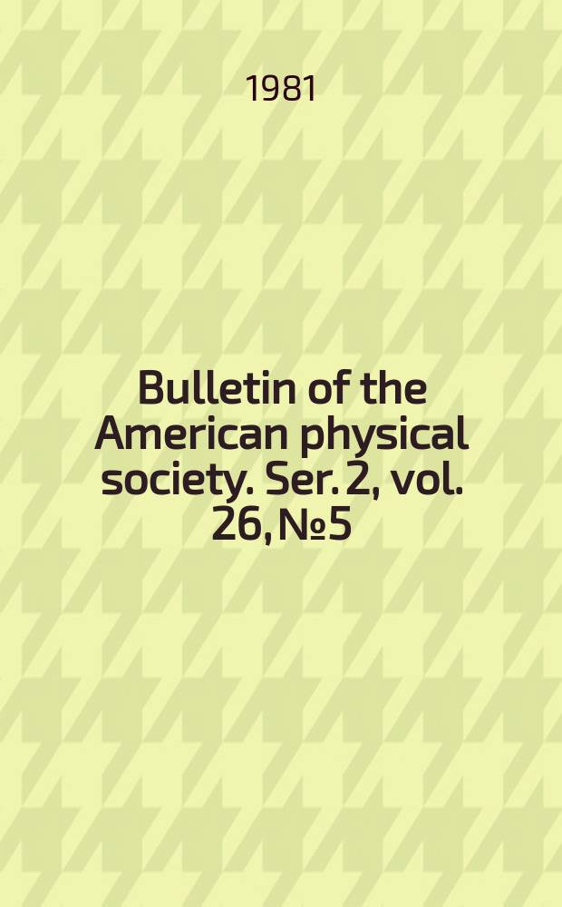 Bulletin of the American physical society. Ser. 2, vol. 26, № 5