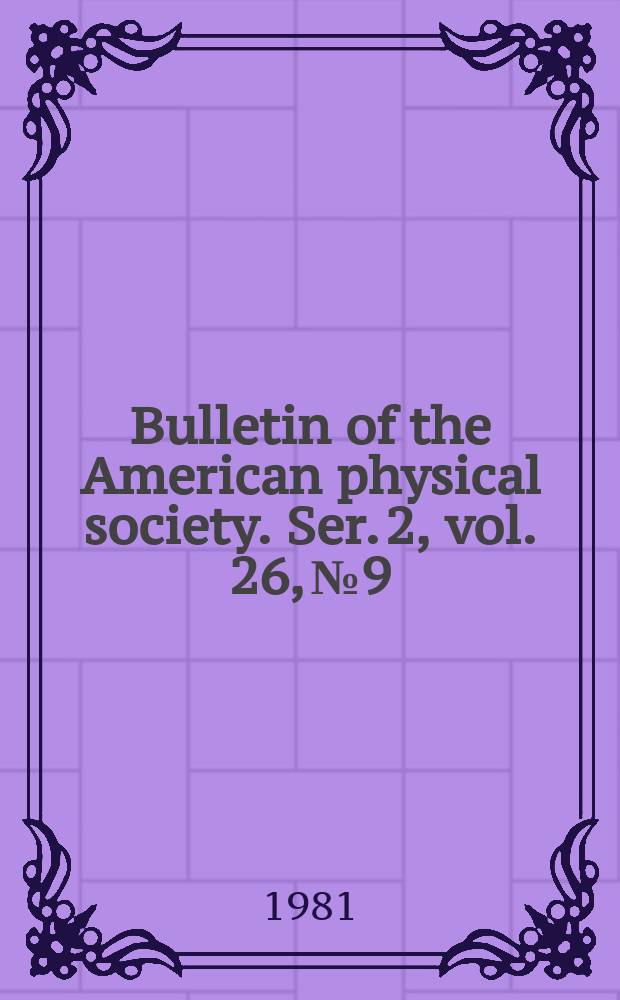 Bulletin of the American physical society. Ser. 2, vol. 26, № 9