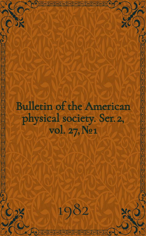 Bulletin of the American physical society. Ser. 2, vol. 27, № 1
