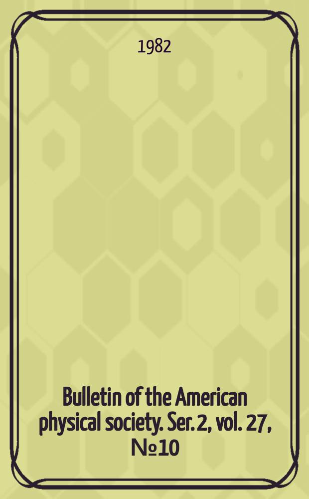 Bulletin of the American physical society. Ser. 2, vol. 27, № 10