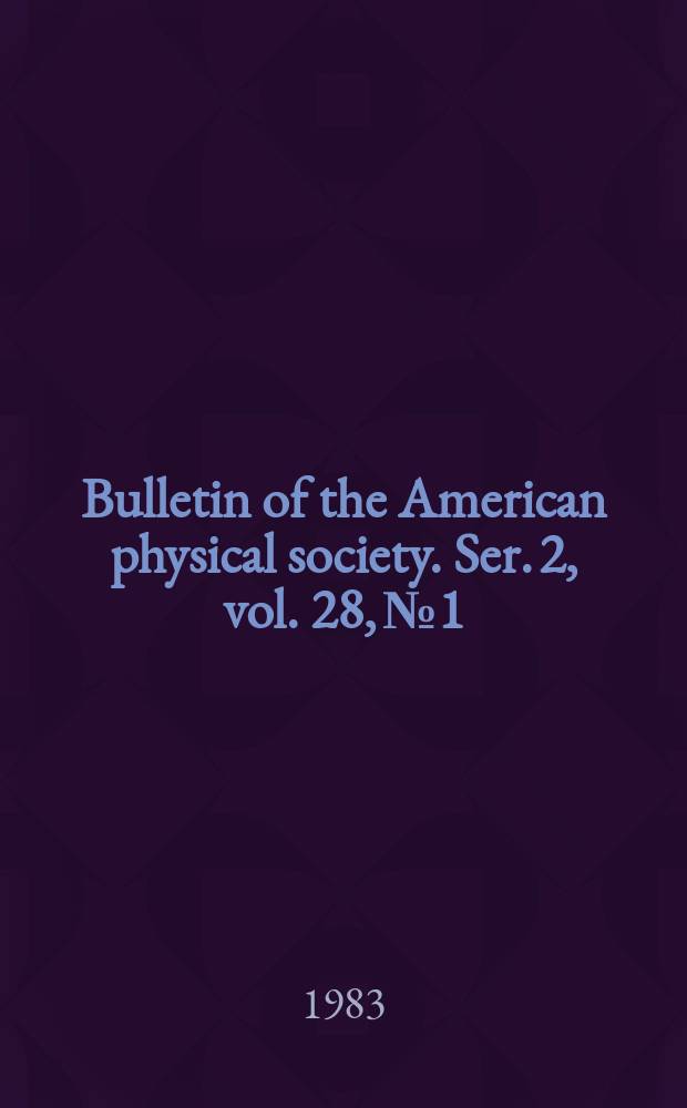 Bulletin of the American physical society. Ser. 2, vol. 28, № 1