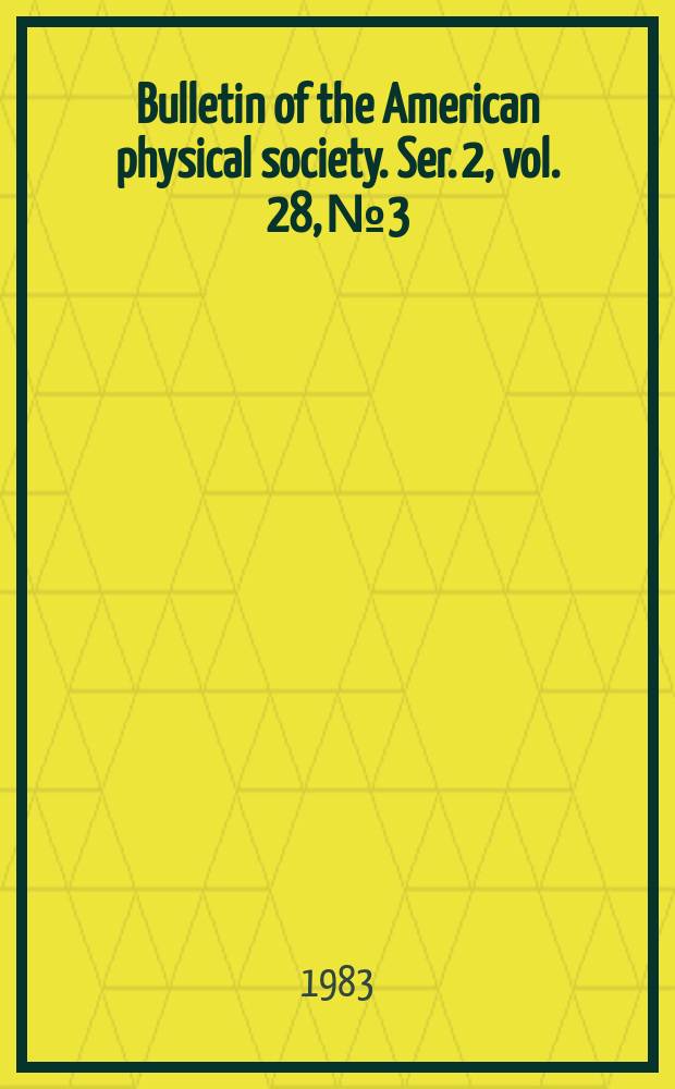 Bulletin of the American physical society. Ser. 2, vol. 28, № 3