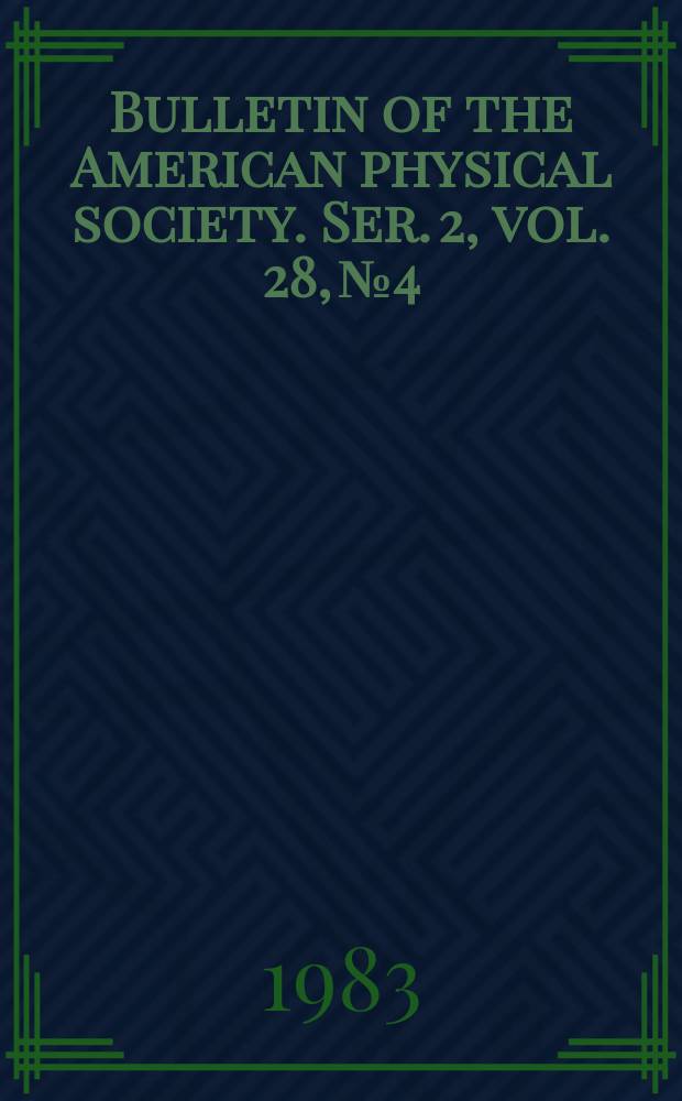 Bulletin of the American physical society. Ser. 2, vol. 28, № 4