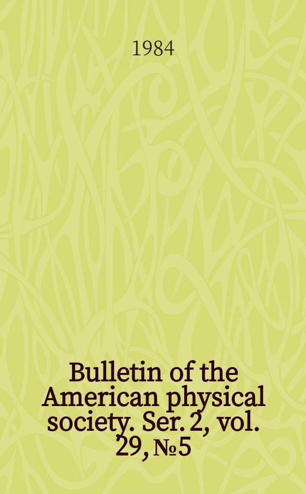 Bulletin of the American physical society. Ser. 2, vol. 29, № 5
