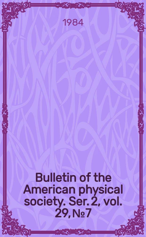 Bulletin of the American physical society. Ser. 2, vol. 29, № 7