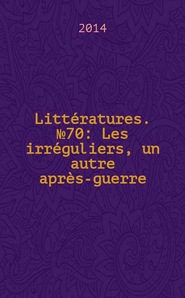 Littératures. № 70 : Les irréguliers, un autre après-guerre = Неправильные, другой после войны