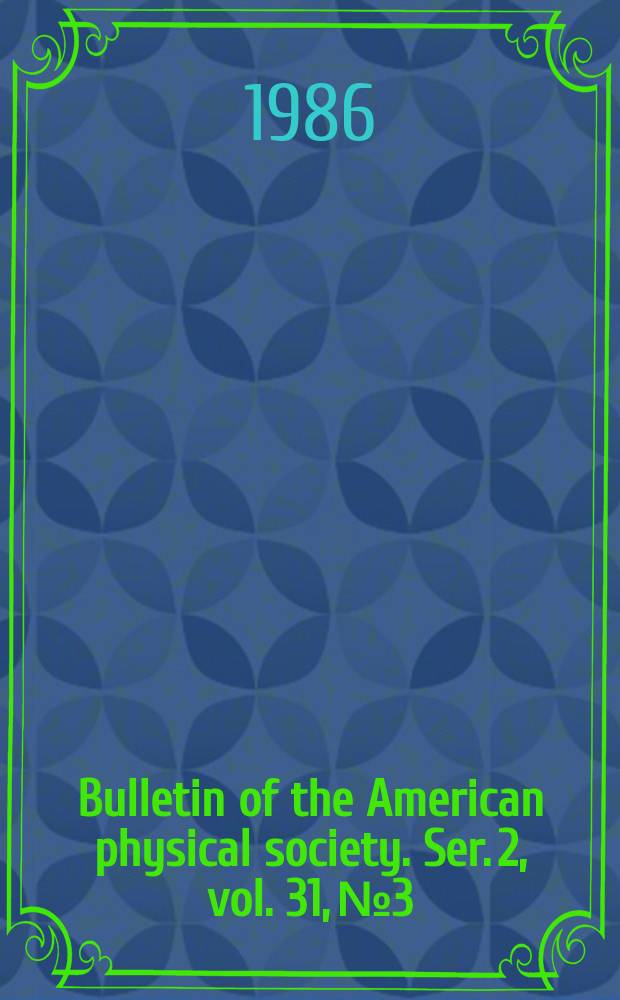Bulletin of the American physical society. Ser. 2, vol. 31, № 3