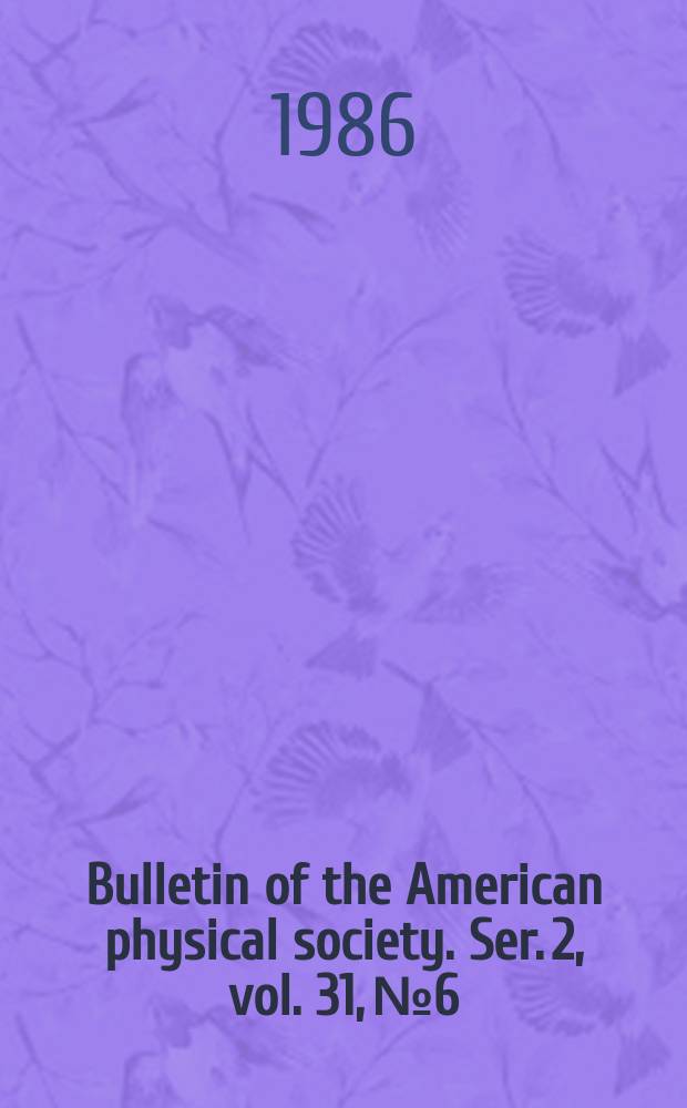 Bulletin of the American physical society. Ser. 2, vol. 31, № 6