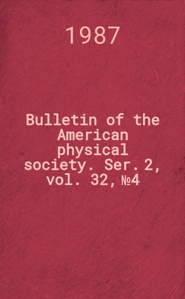 Bulletin of the American physical society. Ser. 2, vol. 32, № 4