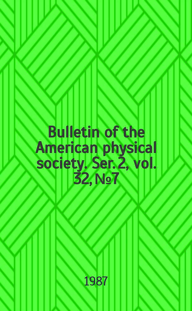 Bulletin of the American physical society. Ser. 2, vol. 32, № 7