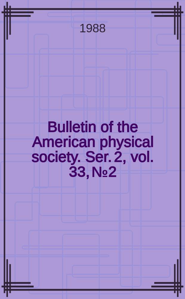 Bulletin of the American physical society. Ser. 2, vol. 33, № 2